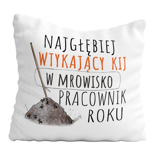 Poduszka Śmieszny Prezent Praca NAJGŁĘBIEJ WTYKAJĄCY KIJ W MROWISKO PRACOWNIK ROKU