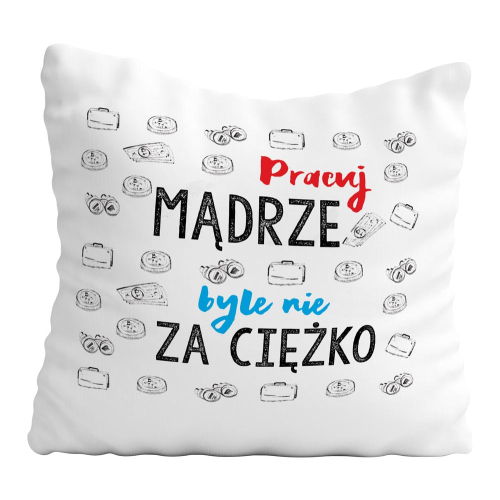 PODUSZKA ŚMIESZNY PREZENT PRACA PRACUJ MĄDRZE - NIE ZA CIĘŻKO