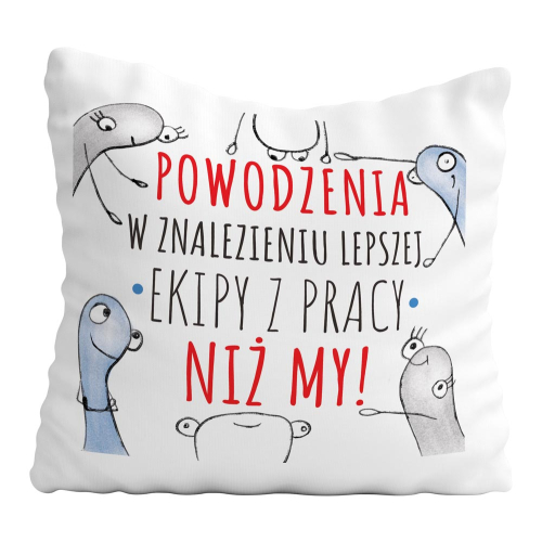 Poduszka Śmieszny Prezent Praca POWODZENIA W ZNALEZIENIU LEPSZEJ EKIPY Z PRACY