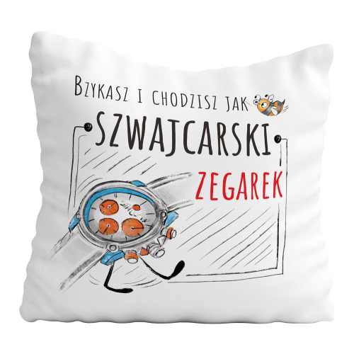 Poduszka Śmieszny Prezent Praca BZYKASZ I CHODZISZ JAK SZWAJCARSKI ZEGAREK