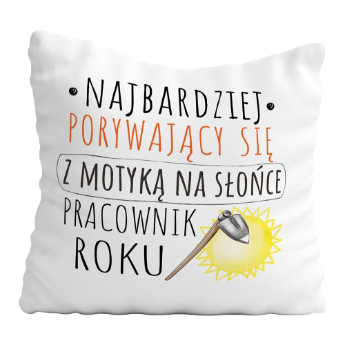 Poduszka Śmieszny Prezent Praca NAJBARDZIEJ PORYWAJĄCY SIĘ Z MOTYKĄ NA SŁOŃCE PRACOWNIK ROKU