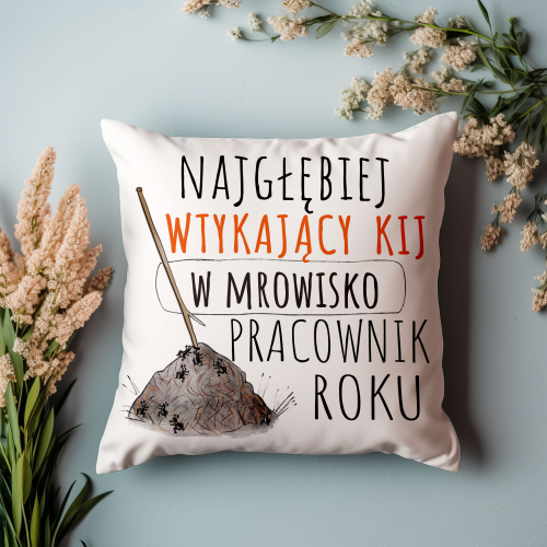 Poduszka Śmieszny Prezent Praca NAJGŁĘBIEJ WTYKAJĄCY KIJ W MROWISKO PRACOWNIK ROKU
