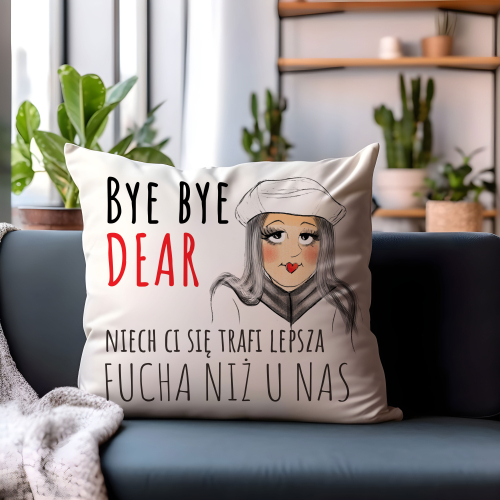 Poduszka Śmieszny Prezent Praca BYE BYE DEAR